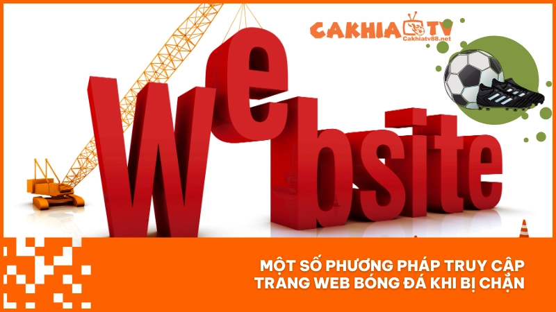 CakhiaTV88 | Trang Web Trực Tiếp Link Full HD, Không Quảng Cáo, Không Gián Đoạn 7 Một số phương pháp truy cập trang web bóng đá khi bị chặn